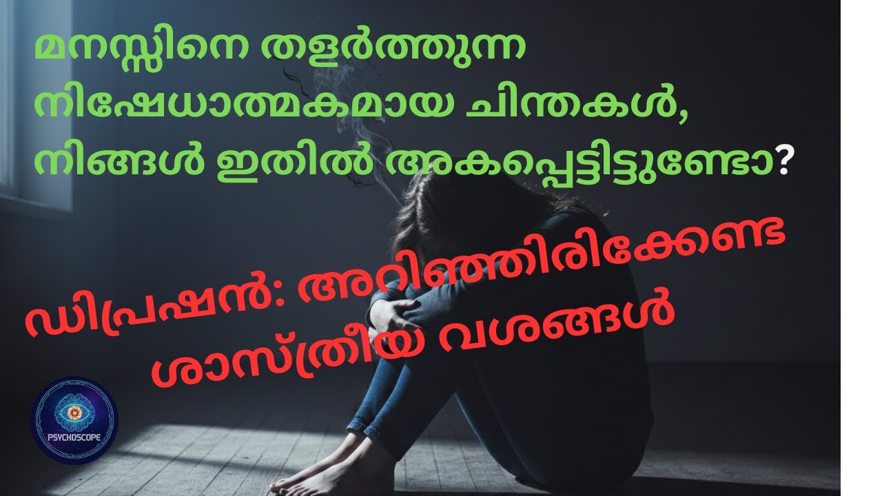മനസ്സിനെ തളർത്തുന്ന നിഷേധാത്മകമായ ചിന്തകൾ. ഡിപ്രഷൻ: അറിഞ്ഞിരിക്കേണ്ട ശാസ്ത്രീയ വശങ്ങൾ.