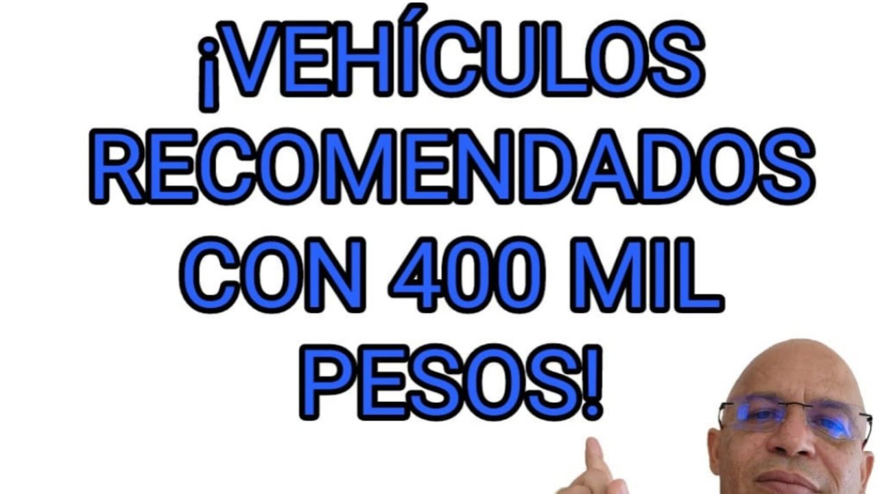 VEHÍCULOS RECOMENDADOS CON 400 MIL PESOS