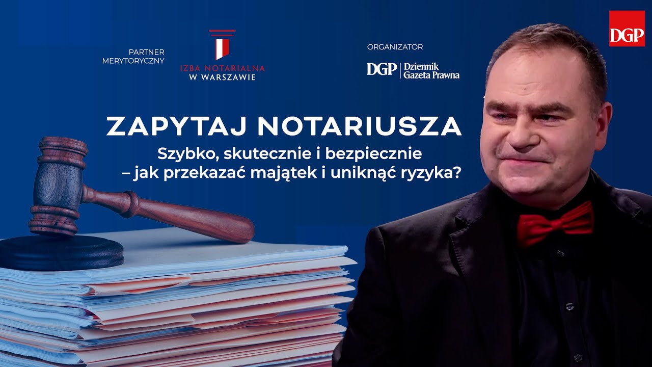 Jak bezpiecznie przekazać majątek i zadbać o swój interes [ZAPYTAJ NOTARIUSZA]