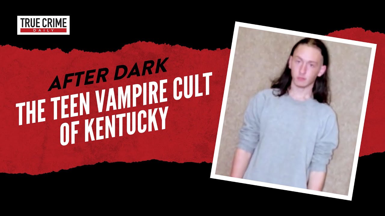 The Teen Vampire Cult of Kentucky &ndash; True Crime After Dark Podcast