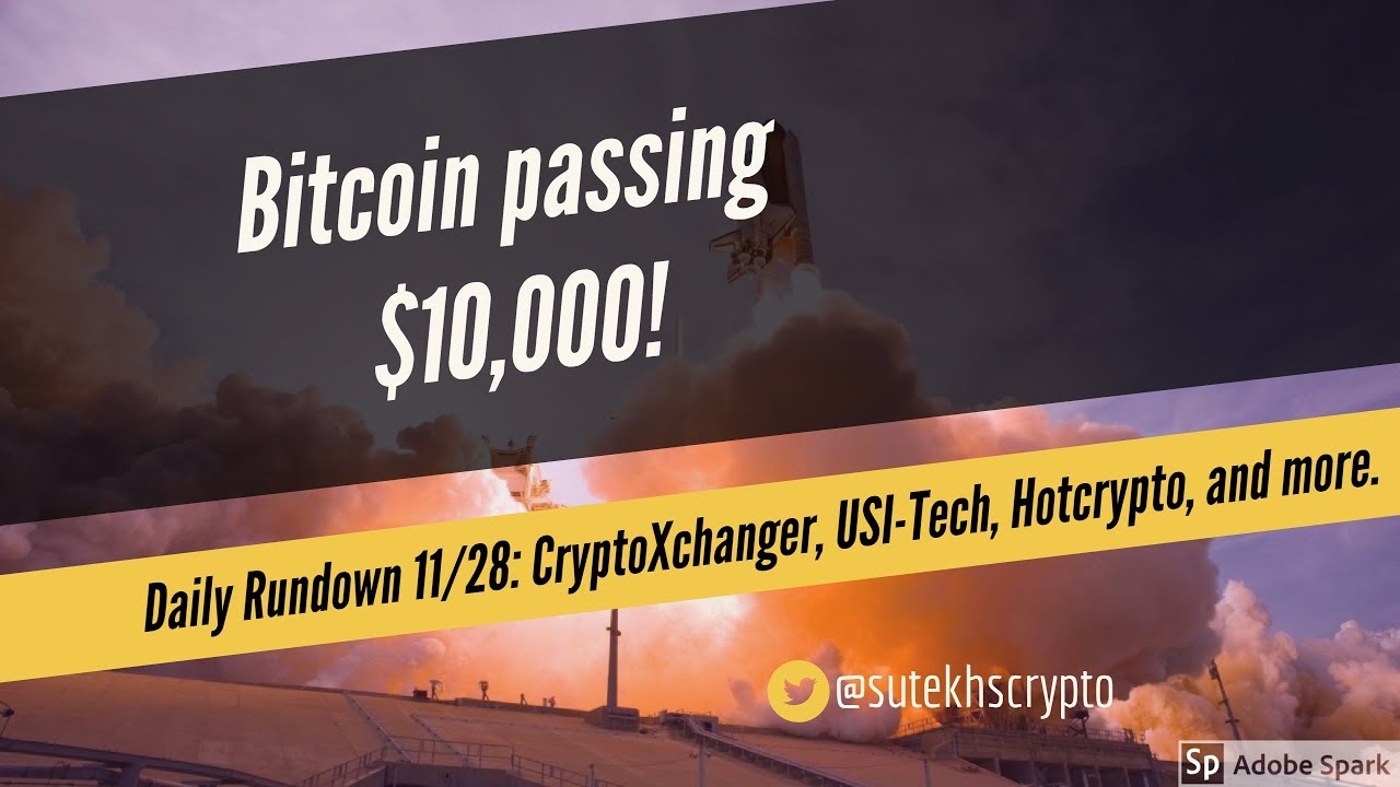 Bitcoin passes $10,000: Daily Rundown 11/26 : USI-Tech, Cryptoxchanger, Hotcrypto and more.