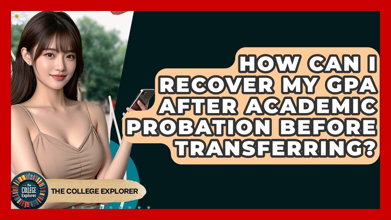 How Can I Recover My GPA After Academic Probation Before Transferring? - The College Explorer