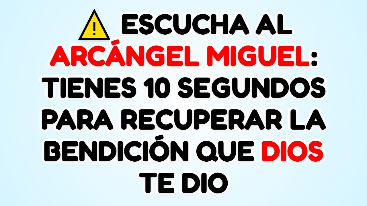 ⚠️ ESCUCHA AL ARCÁNGEL MIGUEL: TIENES 10 SEGUNDOS PARA RECUPERAR LA BENDICIÓN QUE DIOS TE DIO