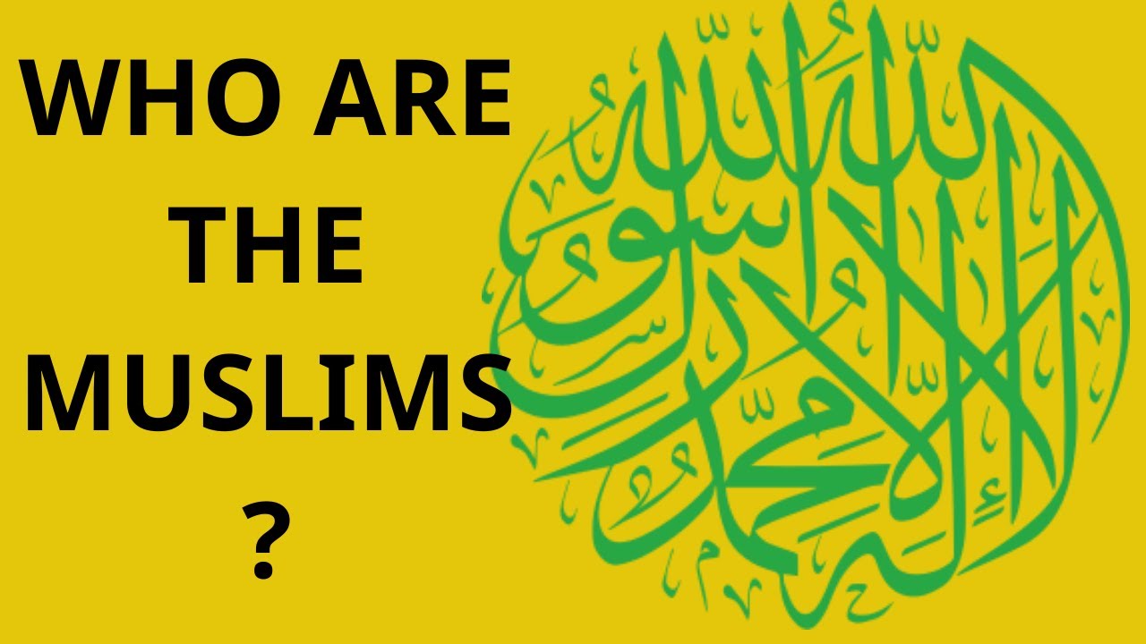 WHO ARE THE MUSLIMS?