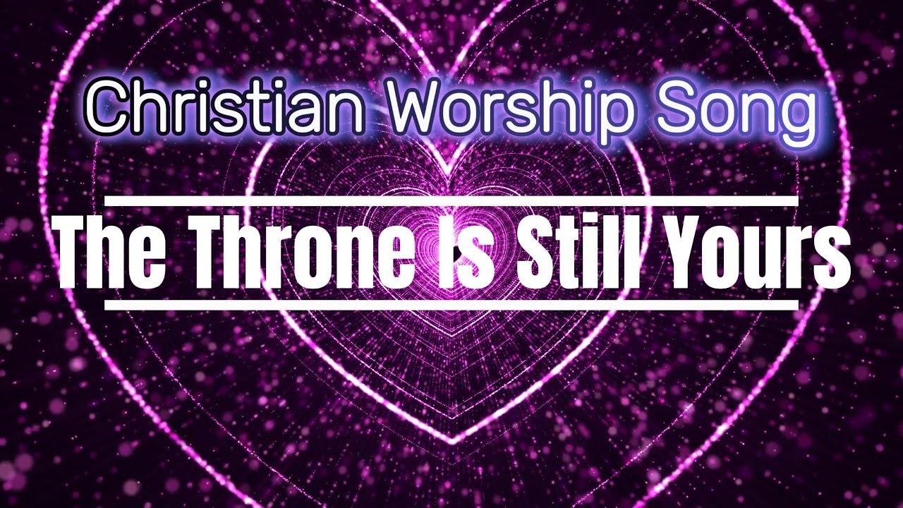The Throne Is Still Yours | Worship Music | Worship Songs