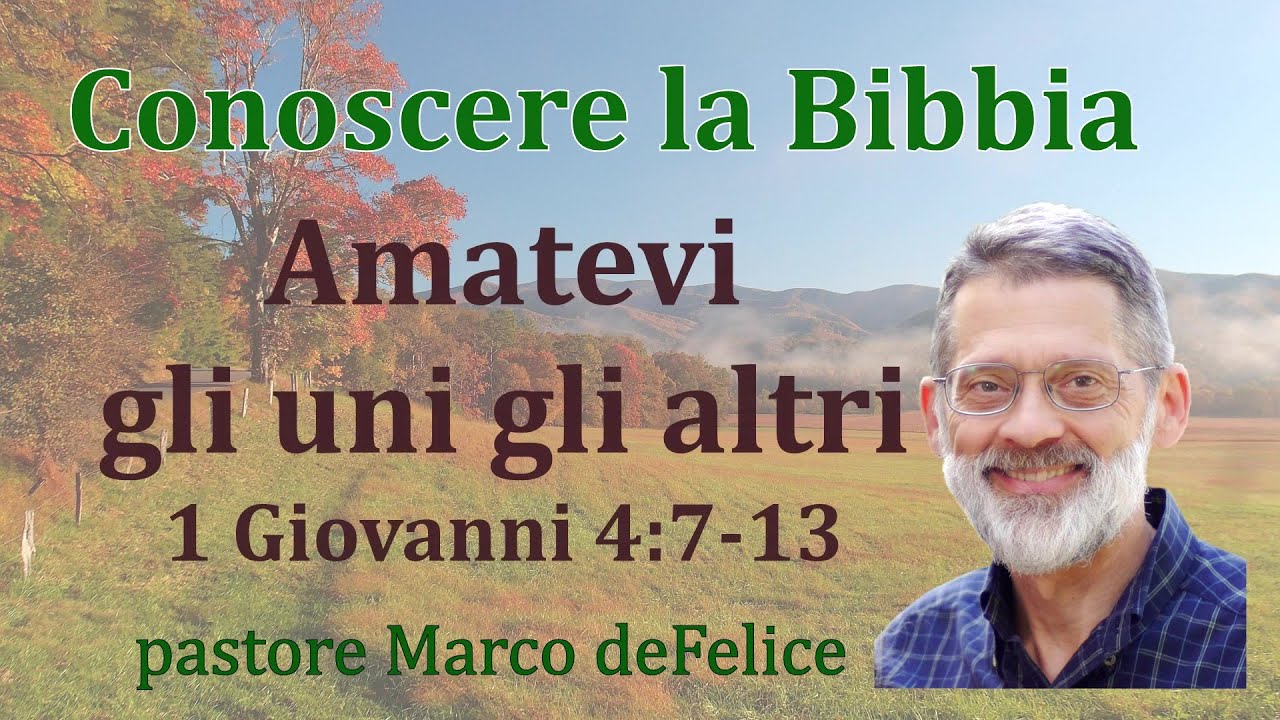 Amiamoci gli uni gli altri -- 1 Giovanni 4:7-13 -- Marco deFelice