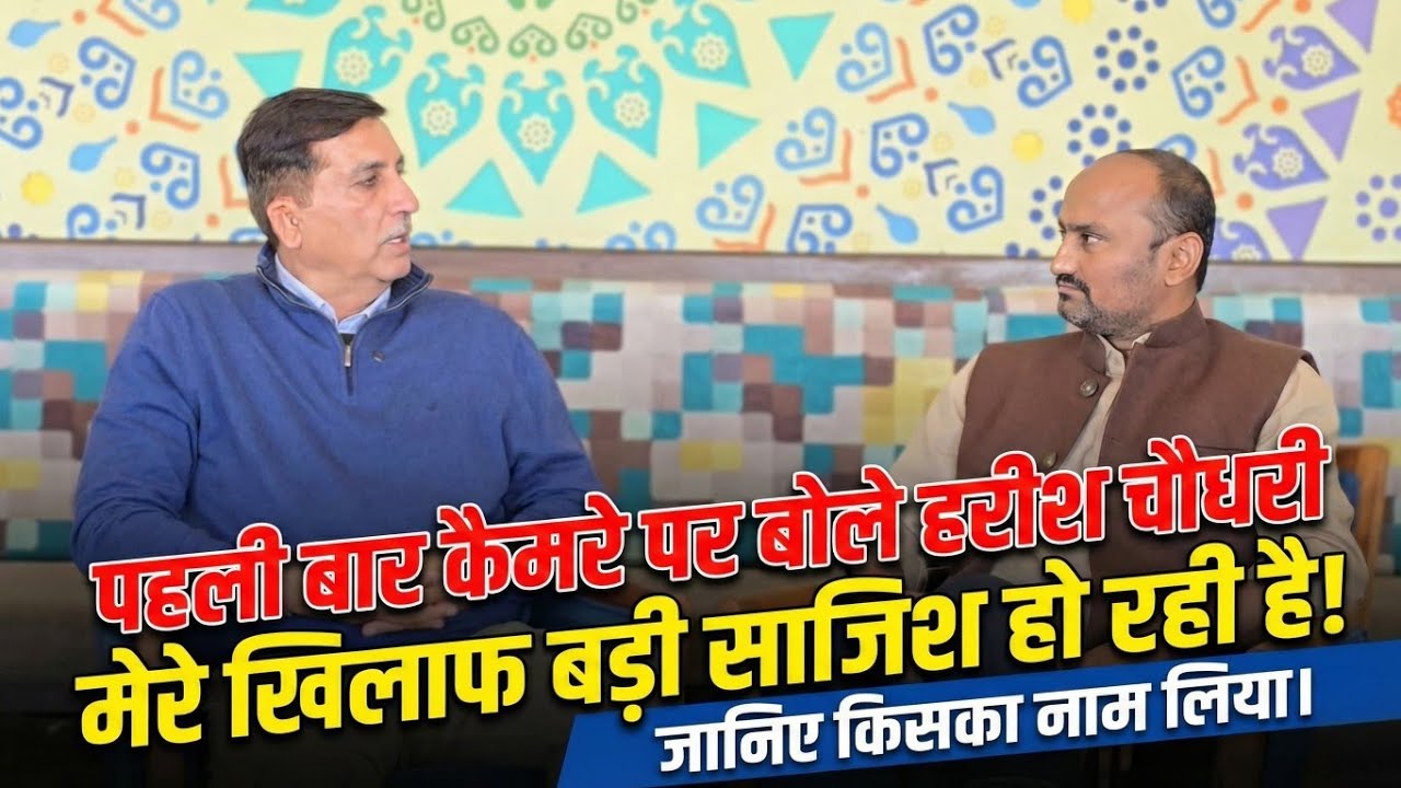 हरीश चौधरी के खिलाफ कौन रच रहा साजिश, सुनिए पूरा इंटरव्यू...
