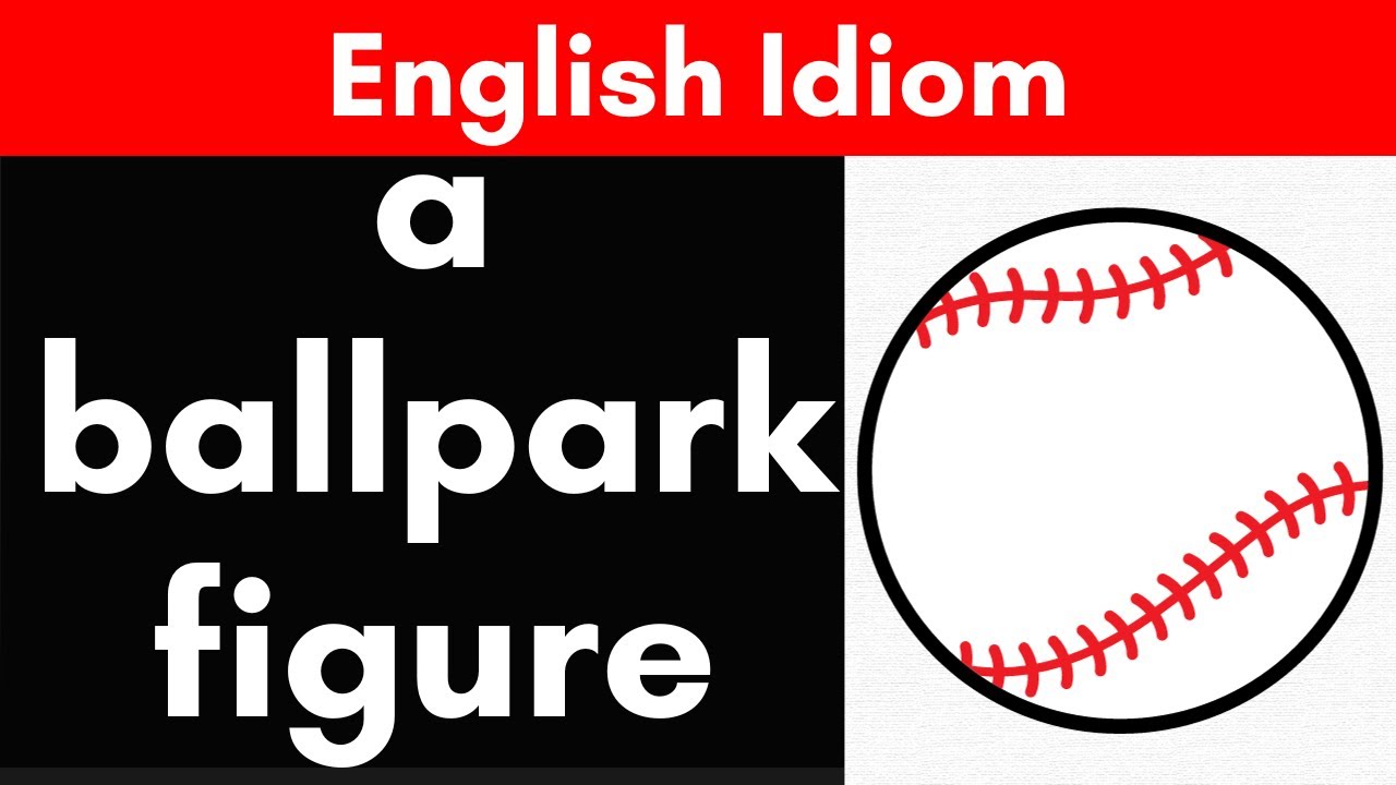 English Idiom - A BALLPARK FIGURE - Examples, Meaning, Origins
