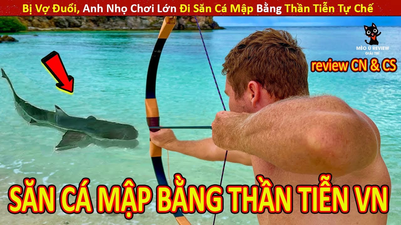 Bị Vợ Đuổi Anh Nhọ Bỏ Nh&agrave; Đi Săn C&aacute; Mập Bằng Thần Tiễn Tự Chế || Review Con Người V&agrave; Cuộc Sống
