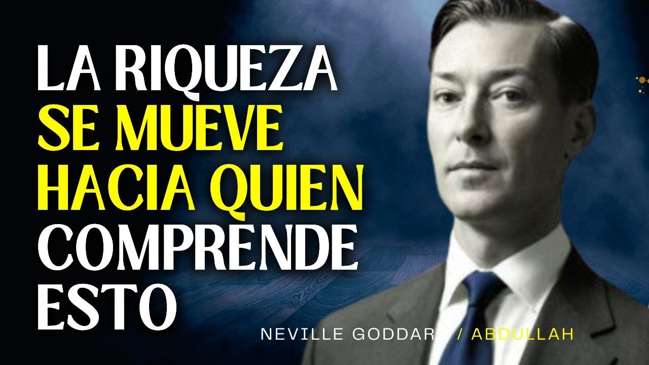 LA RIQUEZA SE MUEVE HACIA QUIEN COMPRENDE ESTO  NEVILLE GODDARD