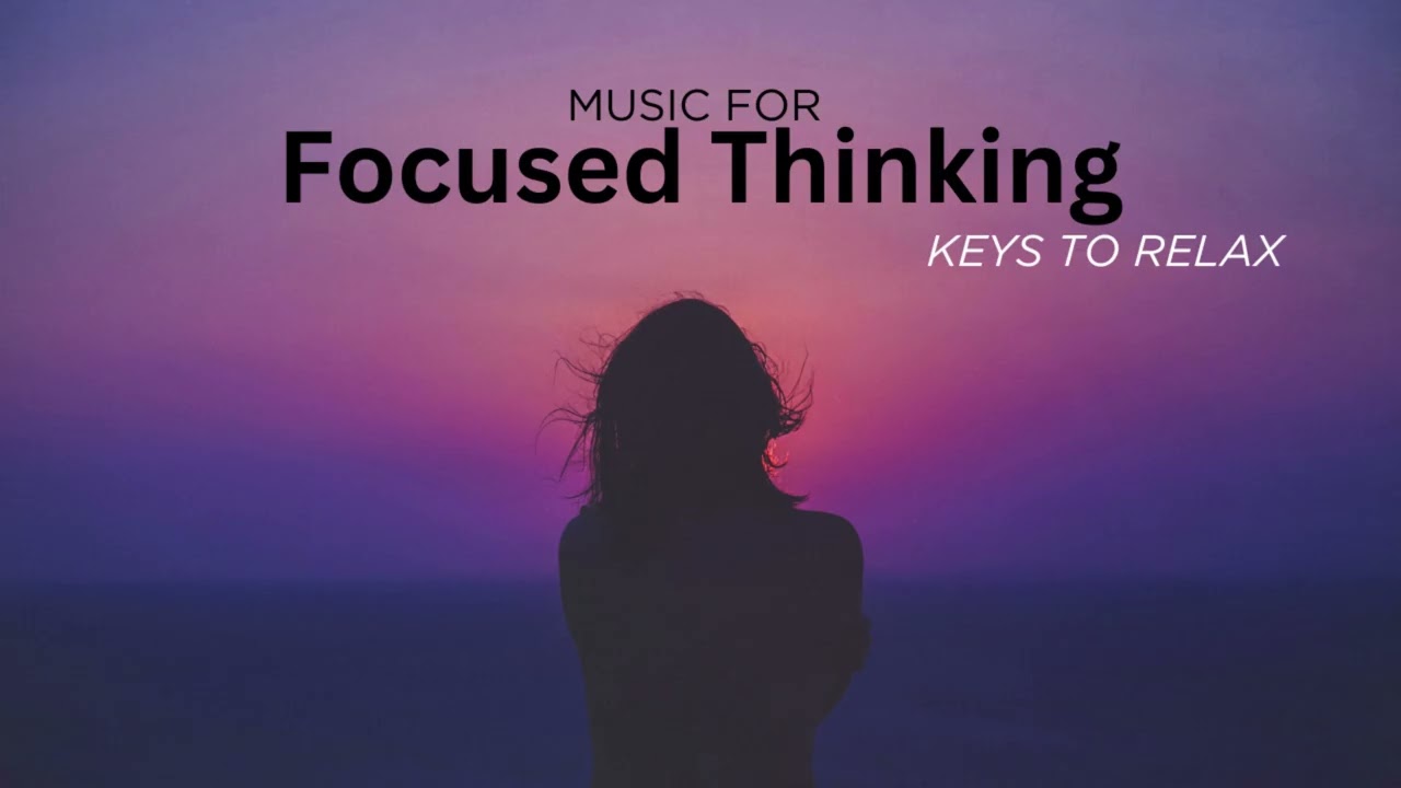 Music for Focused Thinking | Introspection | Deep Thinking | Focus | Keys to Relax