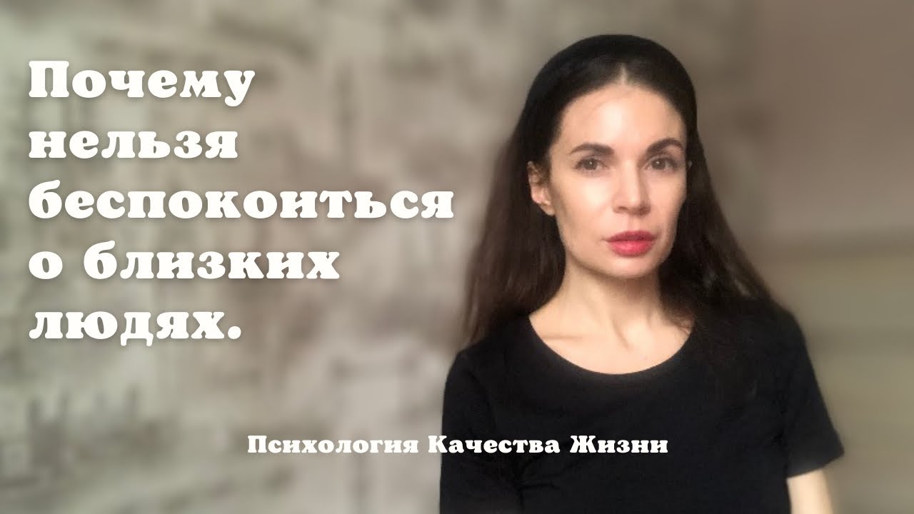 Как перестать волноваться. Почему нельзя беспокоиться о близких людях.