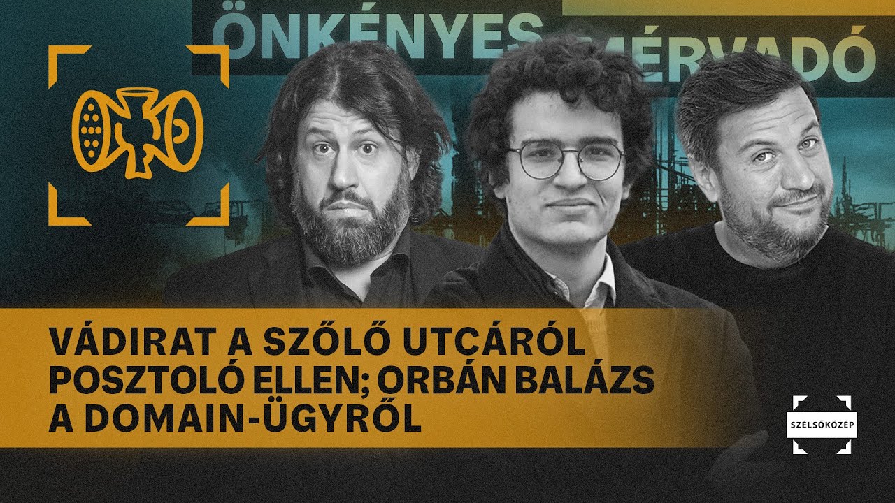 Vádirat a Szőlő utcáról posztoló ellen; Orbán Balázs a domain-ügyről | Önkényes Mérvadó 