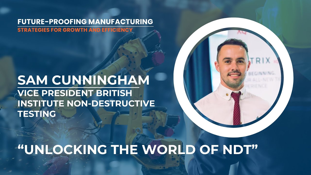 Future-Proofing Manufacturing - Unlocking the World of NDT | Featuring Sam Cunningham