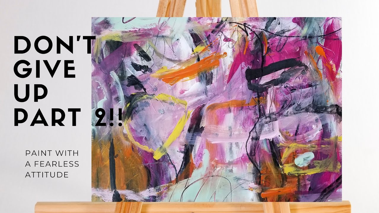 Don't EVER Give UP 2! on your ABSTRACT paintings, keep going, take risks, play, use your LOVE LIST!