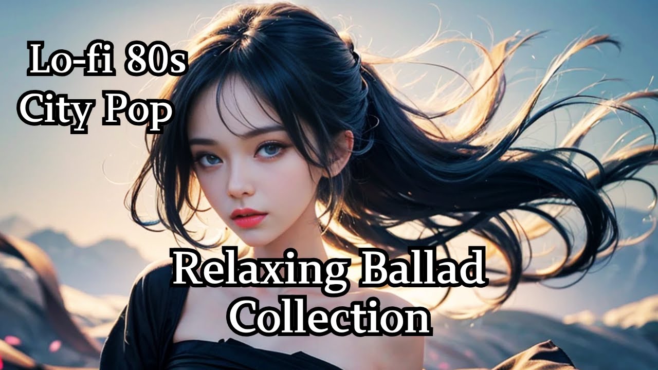 💕City Pop Mix:Relaxing Ballad Collection