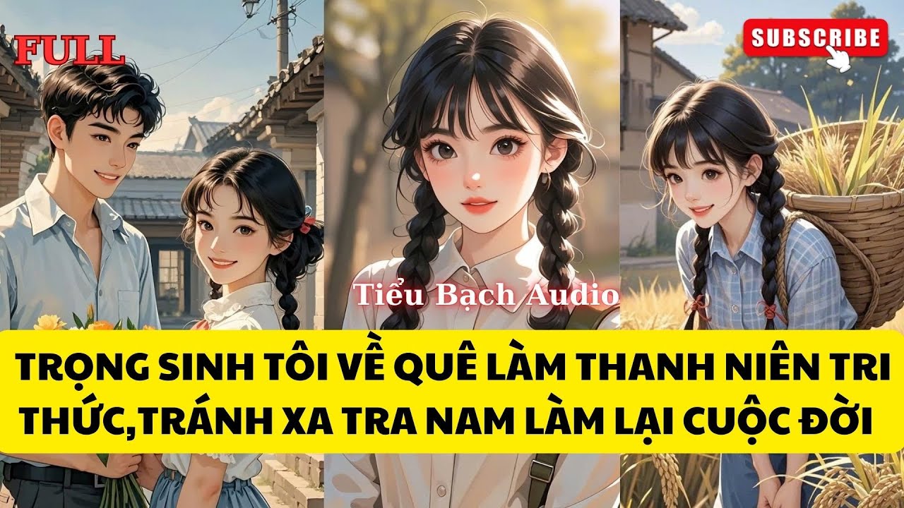 [TRUYỆN AUDIO]  TRỌNG SINH TÔI VỀ QUÊ LÀM THANH NIÊN TRI THỨC,TRÁNH XA TRA NAM LÀM LẠI CUỘC ĐỜI