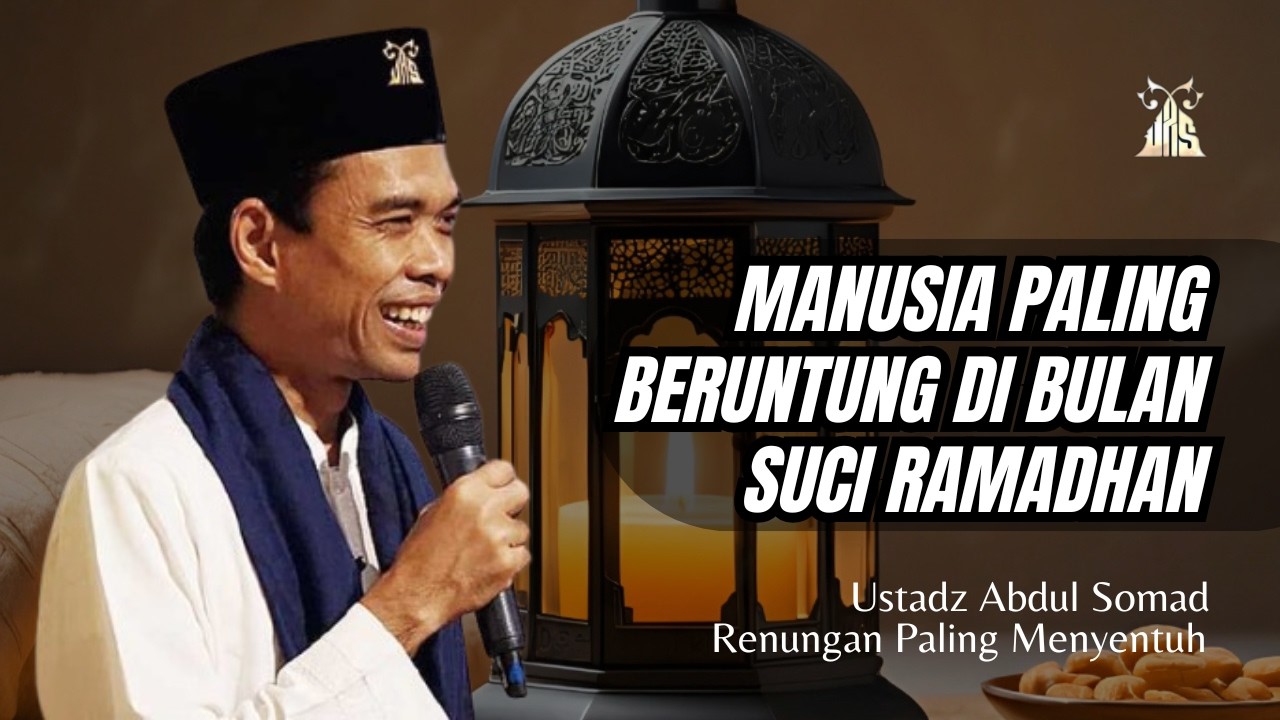 Manusia Paling Beruntung di bulan Ramadhan - Ustadz Abdul Somad