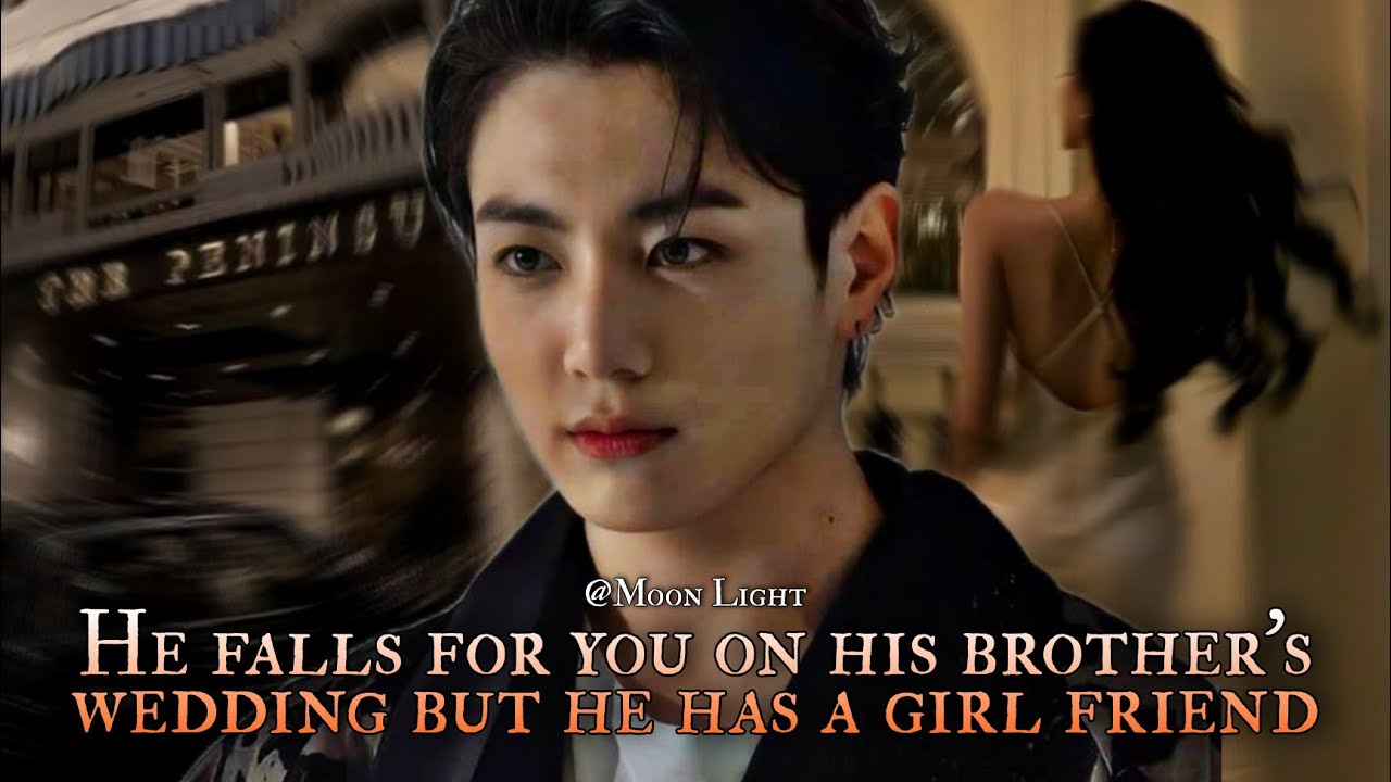 When he falls for you on his brother's wedding but he already has a girlfriend - 2/3 Jungkook