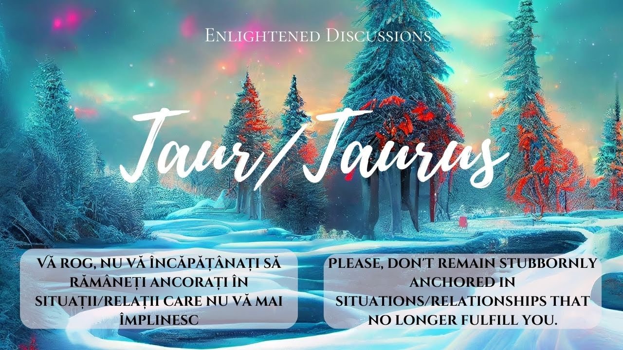 Taur - Vă rog, nu vă încăpățânați să rămâneți ancorați în situații/relații care nu vă mai împlinesc