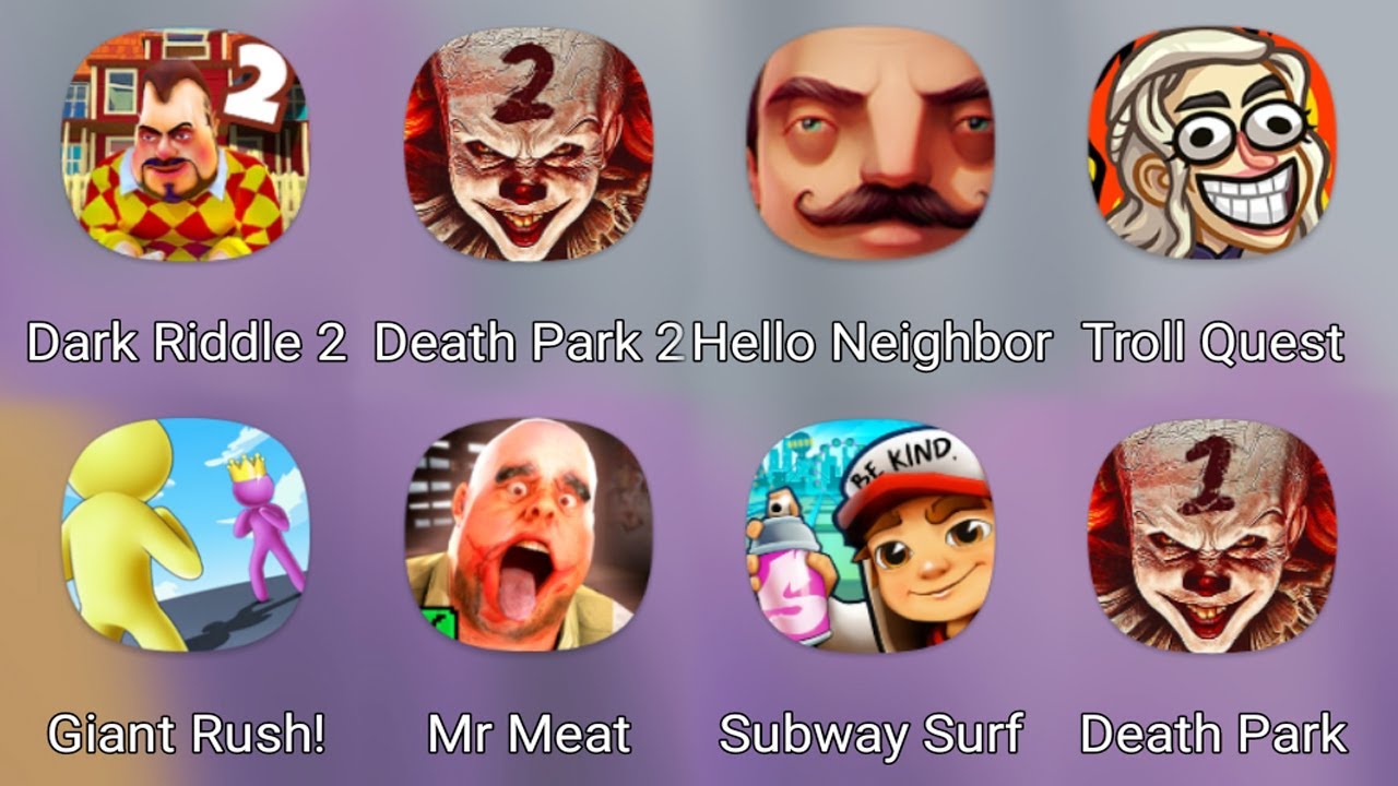 Dark Riddle 2,Death Park 2,Hello Neighbor,Troll Quest,Mr Meat,Giant Rush,Subway Surfers,Death Park 1