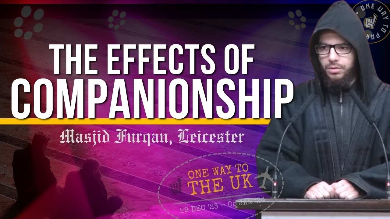 The Effects Of Companionship | Masjid Furqan, Leicester | Abu Mussab Wajdi Akkari