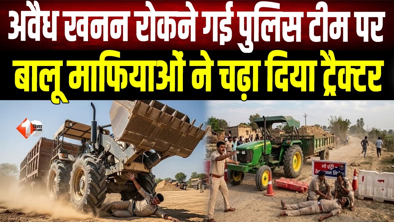 Bihar में बालू माफिया बेखौफ, अवैध खनन रोकने गई पुलिस टीम पर हमला, SHO-PSI को कुचलने की कोशिश