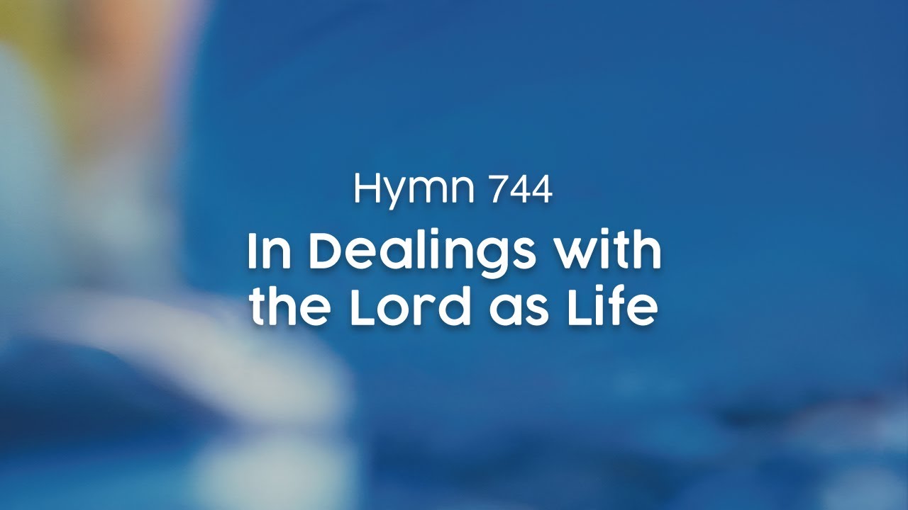 In Dealings with the Lord as Life - Hymn 744