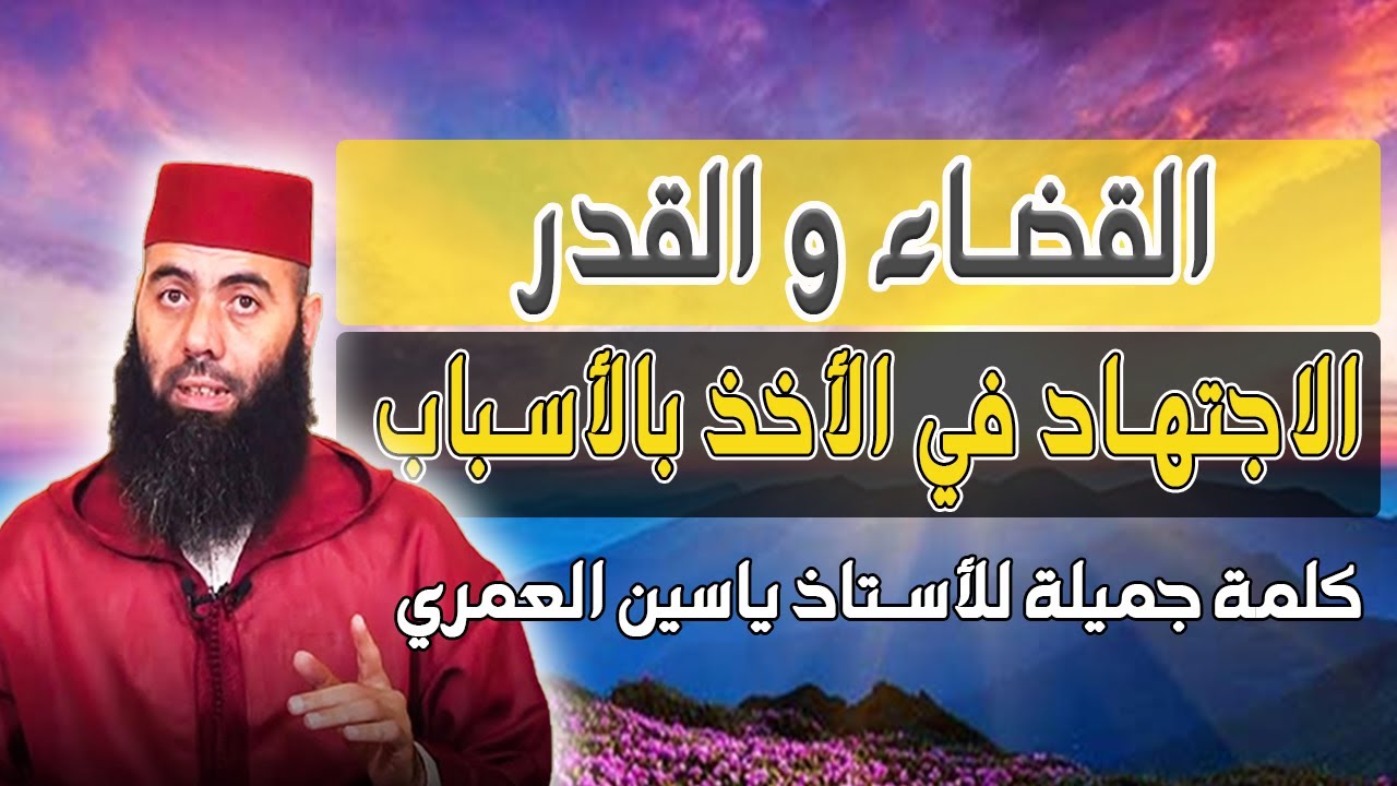 القضاء و القدر: كلمة جميلة للأستاذ ياسين العمري - الاجتهاد في الأخذ بالأسباب لتكون من اهل السعادة -