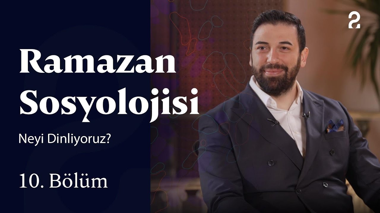 Neyi Dinliyoruz? | Ramazan Sosyolojisi | 10. Bölüm