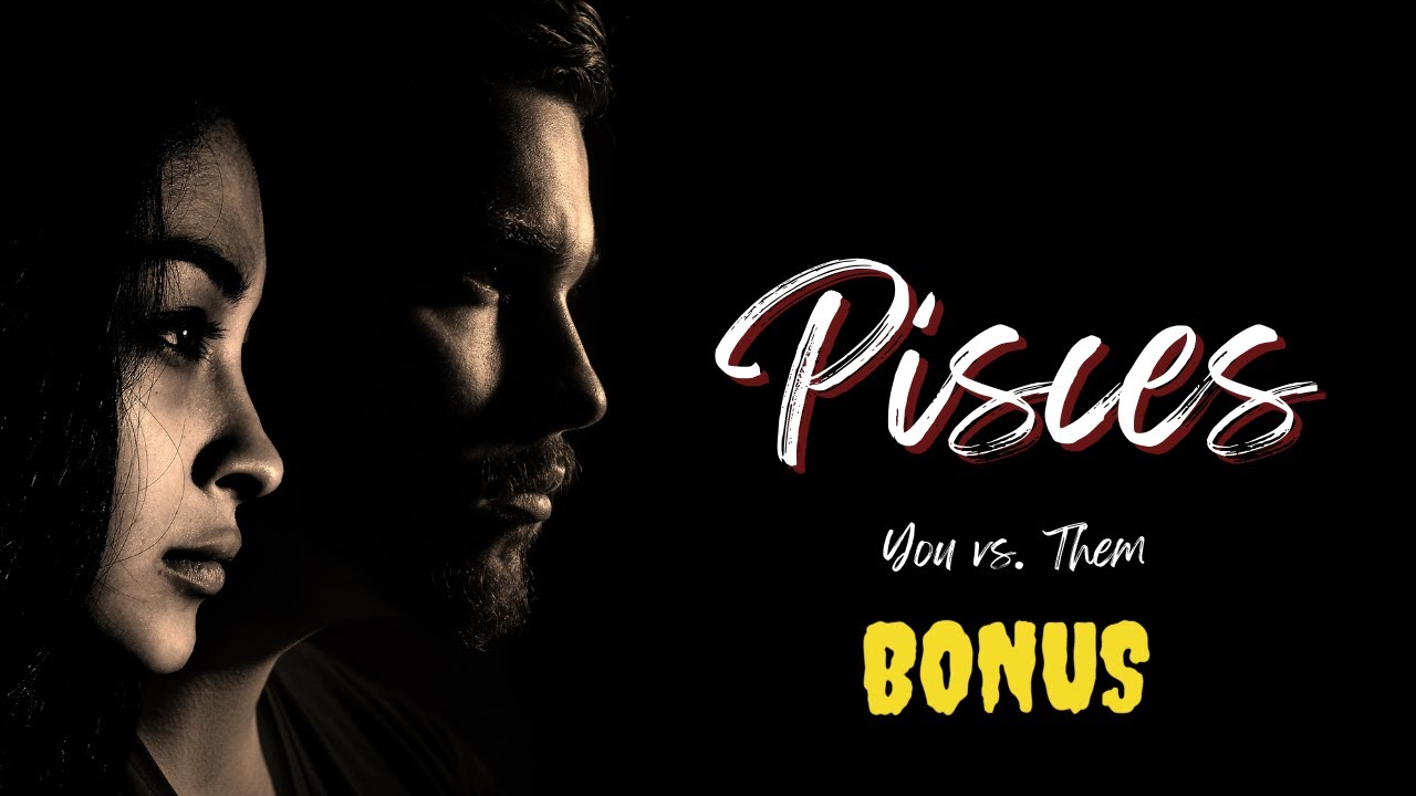 Pisces BONUS❤️They're Coming On Strong, Pisces❤️You Vs. Them