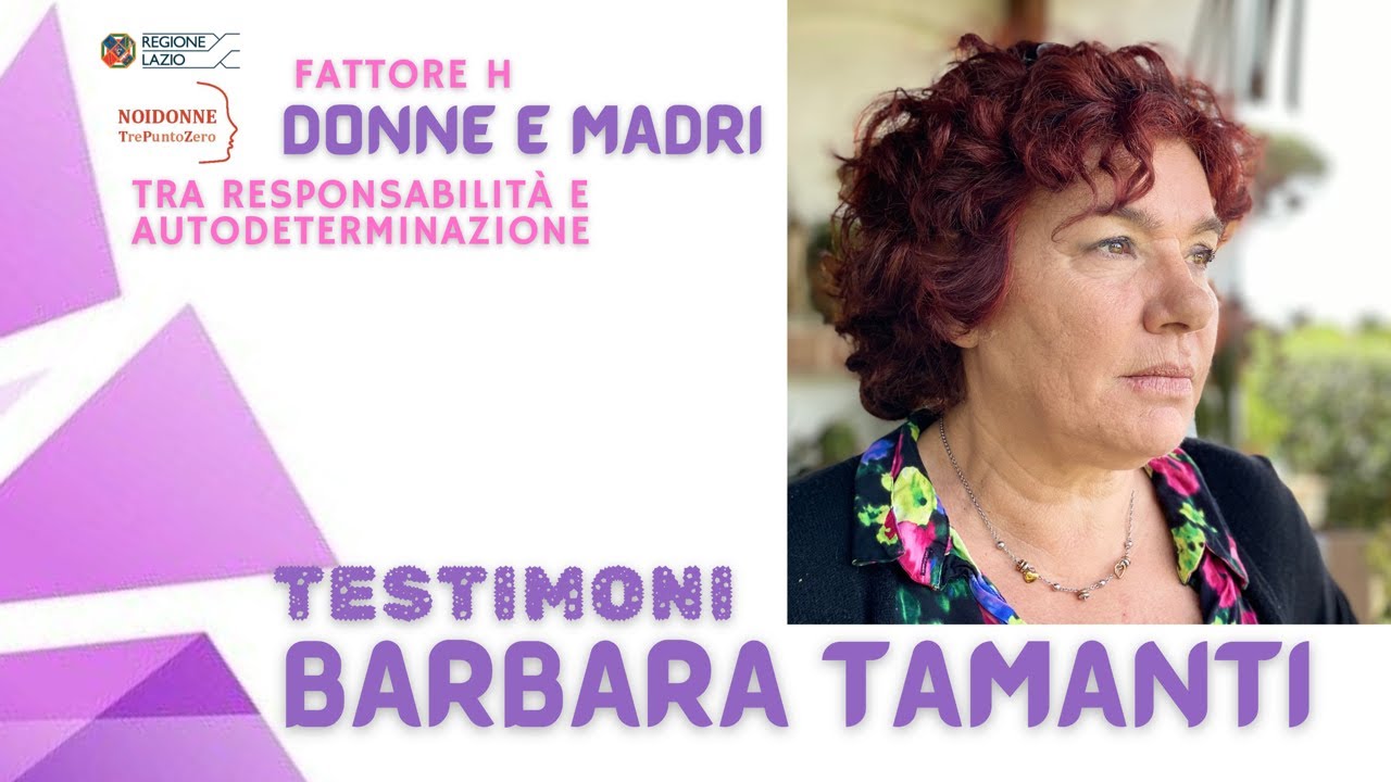 Barbara Tamanti, testimonianza per  Fattore H.Donne e madri tra responsabilit&agrave; e autodeterminazione