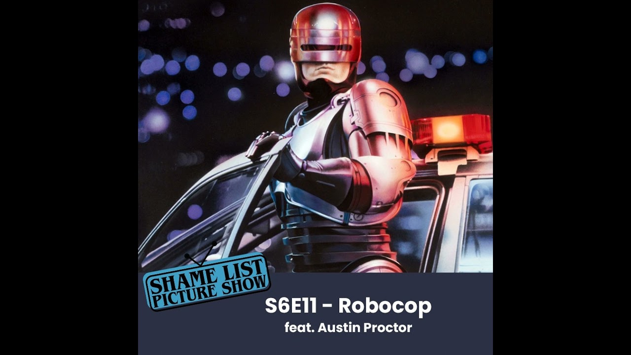 The Shame List Picture Show S6E11 – ROBOCOP (1987) feat. Austin Proctor