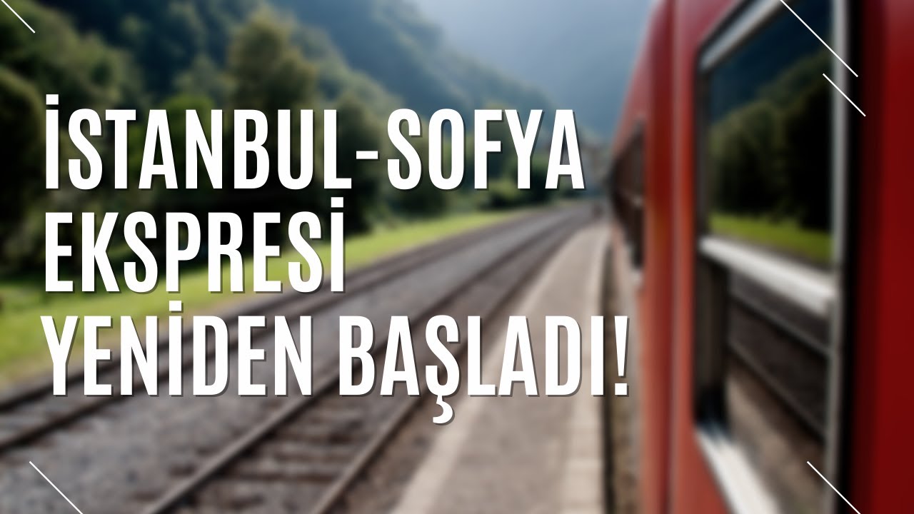 İSTANBUL-SOFYA EKSPRESİ YENİDEN BAŞLADI / SOFYA'YA NASIL GİDİLİR? | TURİZM G&Uuml;NL&Uuml;Ğ&Uuml;