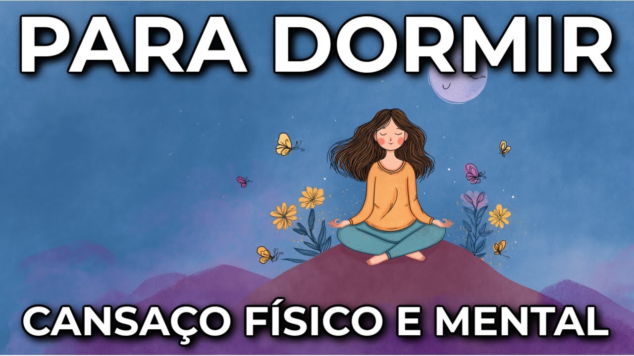 MEDITAÇÃO PARA DORMIR: VENÇA O CANSAÇO FÍSICO E MENTAL