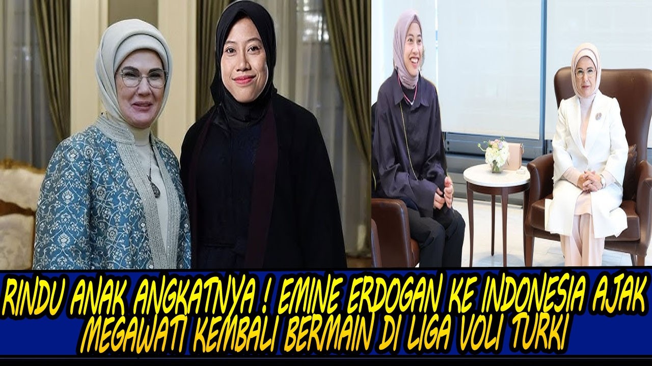 RINDU ANAK ANGKATNYA ! EMINE ERDOGAN KE INDONESIA AJAK MEGAWATI KEMBALI BERMAIN DI LIGA VOLI TURKI