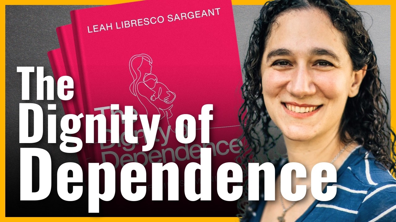 Feminism, Pro-Family Policy, and the Dignity of Dependence | Leah Libresco Sargeant | EP 79