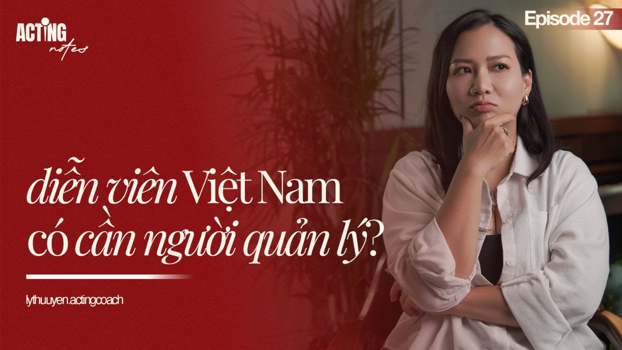 ACTING NOTES | EPISODE 27 | Diễn viên Việt Nam có cần người quản lý? | Lý Thu Uyên Acting coach