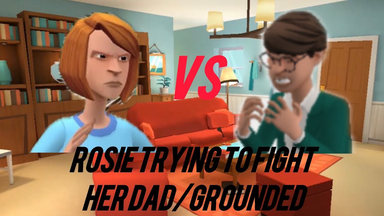 Rosie trying to Fight her Dad/Grounded