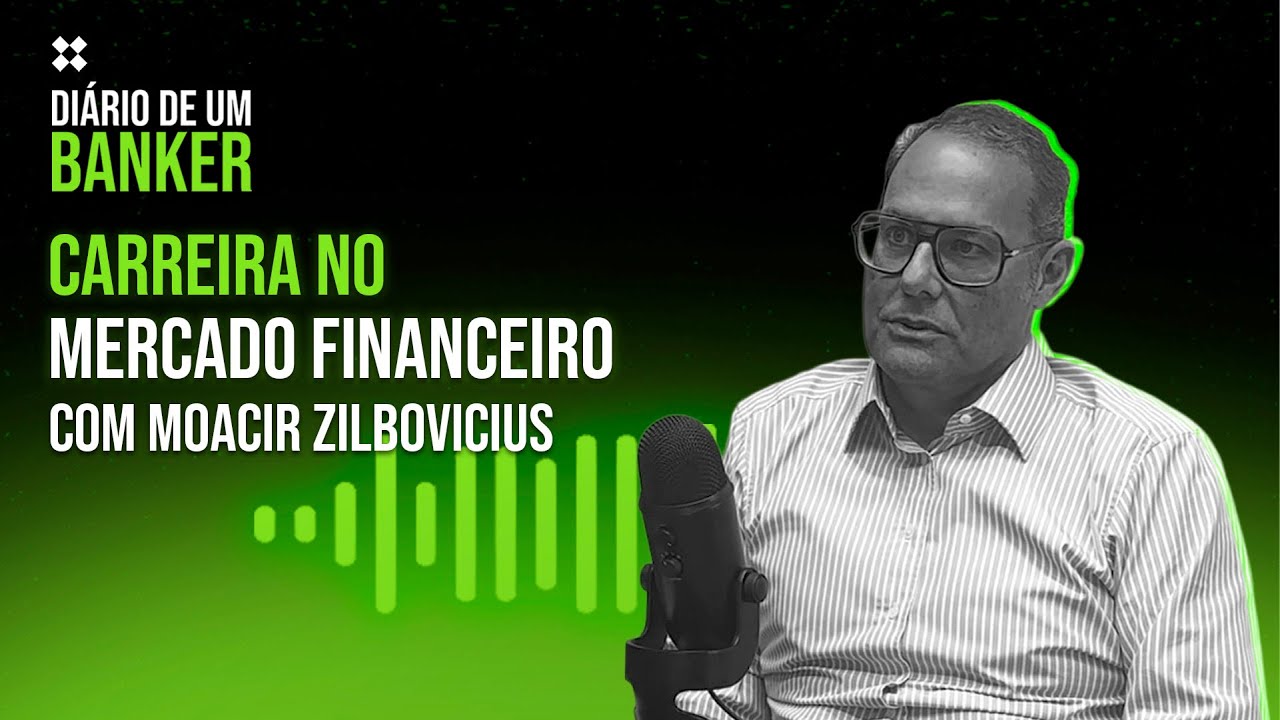 Diário de um Banker - Carreira no Mercado Financeiro com Moacir Zilbovicius