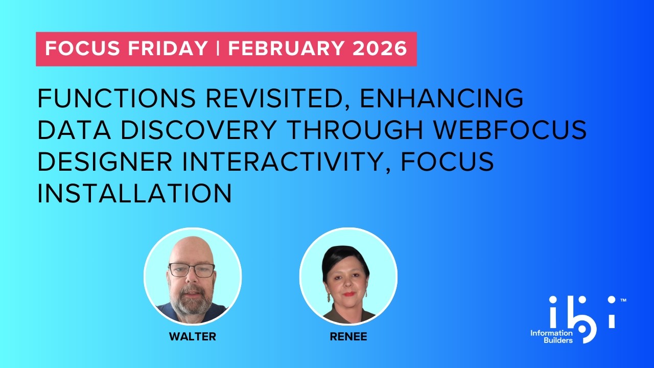 2026 February FOCUS Friday: FUNCTIONS Revisited, WebFOCUS Designer Interactivity, FOCUS Installation