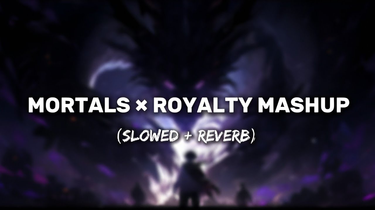Mortals × Royalty ( slowed + reverb) || Mortals × Royalty Mashup 