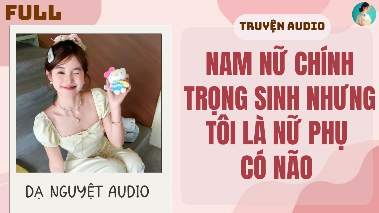 FULL | NAM NỮ CHÍNH TRỌNG SINH NHƯNG TÔI LÀ NỮ PHỤ CÓ NÃO | DẠ NGUYỆT AUDIO #truyenaudio