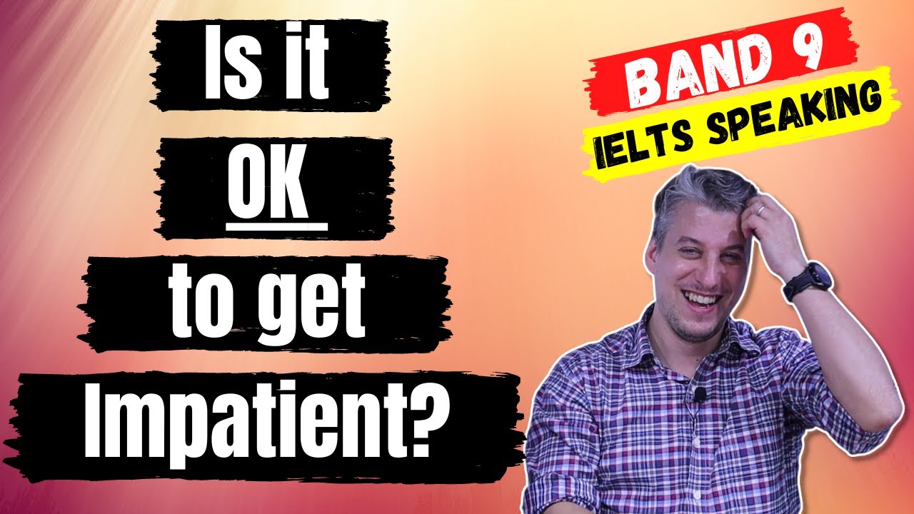 IELTS Speaking Part 3 | Impatience | British English | How To Get Band 9 In IELTS Speaking
