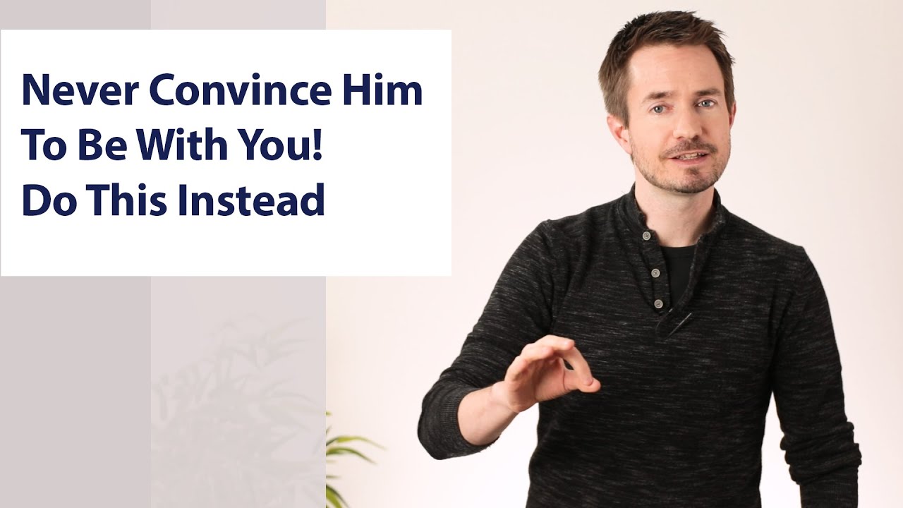 Never Convince Him To Be With You! Do This Instead & Make Love Inevitable!