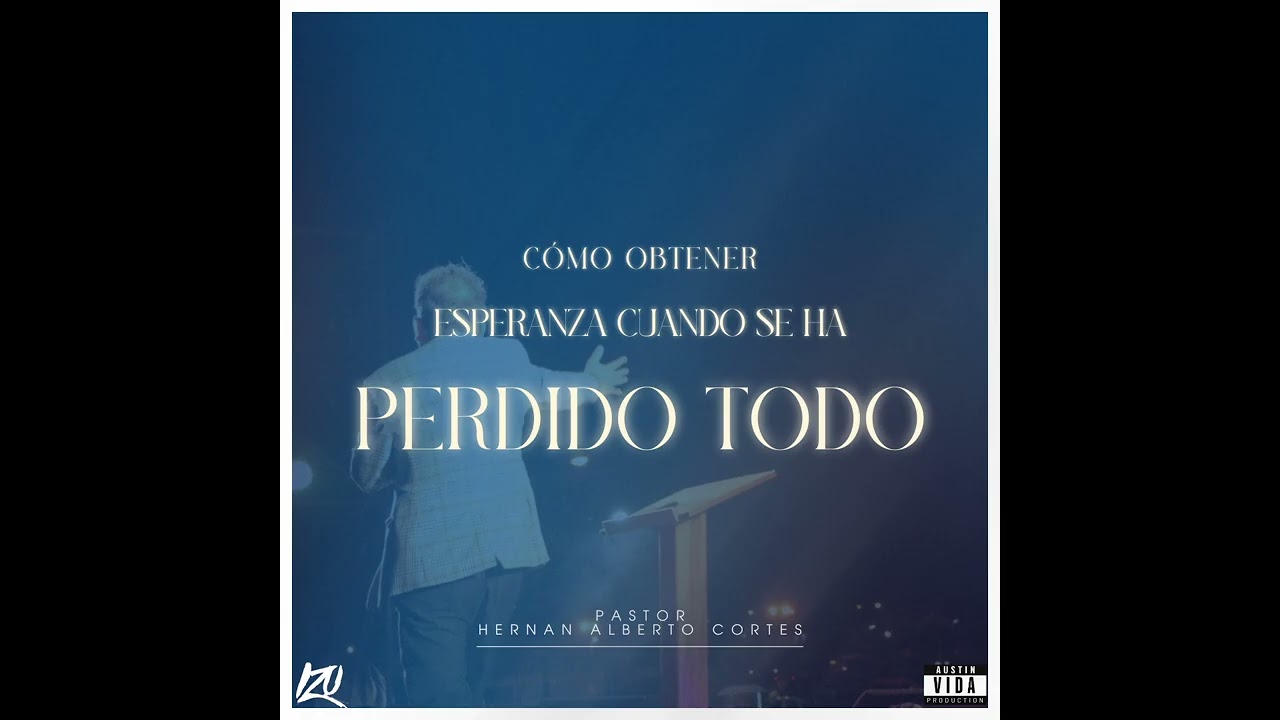 C&Oacute;MO OBTENER ESPERANZA CUANDO SE HA PERDIDO TODO | PASTOR HERNAN ALBERTO CORTES