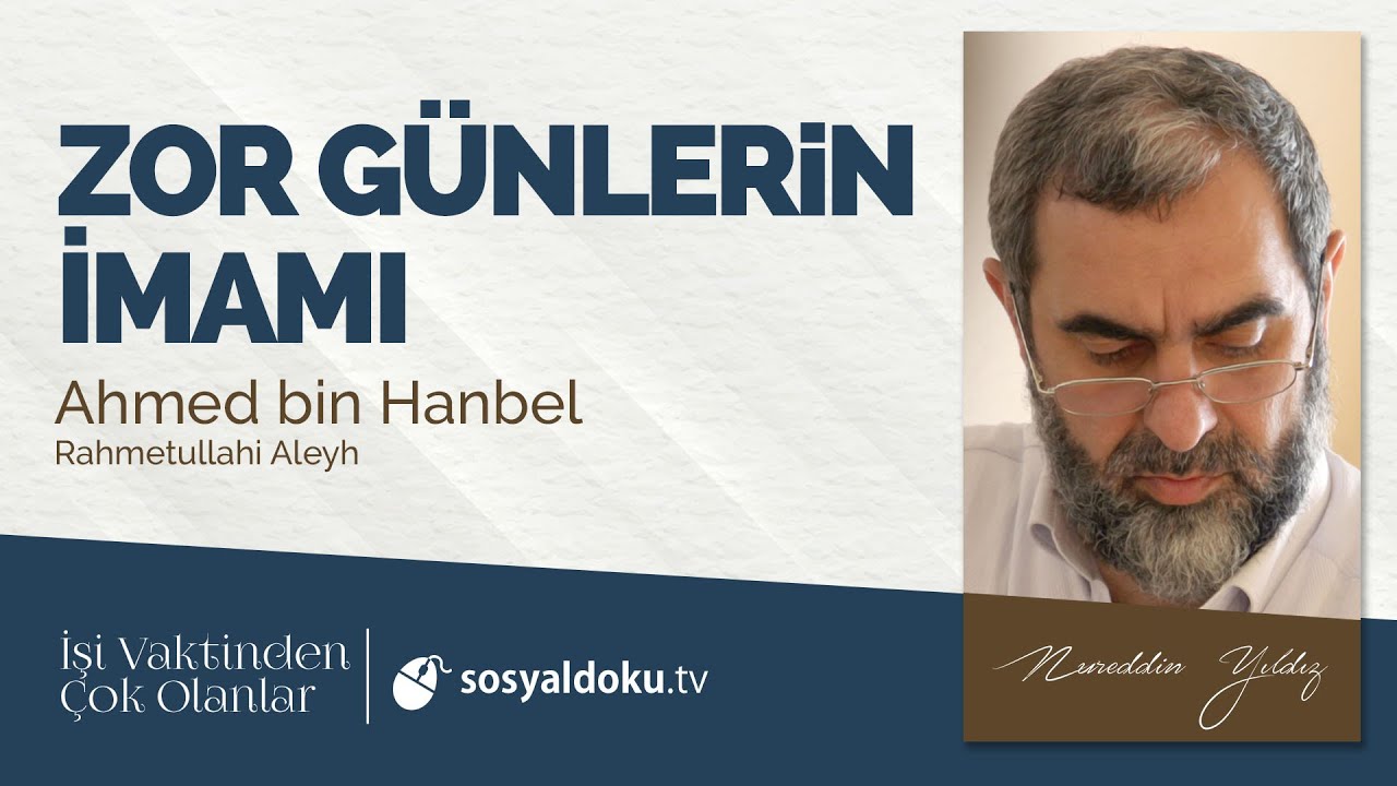 40) Zor Günlerin İmamı (Ahmed bin Hanbel) - İşi Vaktinden Çok Olanlar - Nureddin Yıldız