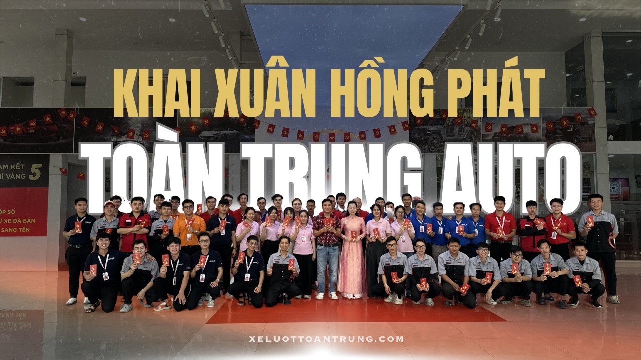KHAI XUÂN RỘN RÀNG – LÌ XÌ ĐÓN LỘC, trao may mắn cho đại gia đình Toàn Trung Auto
