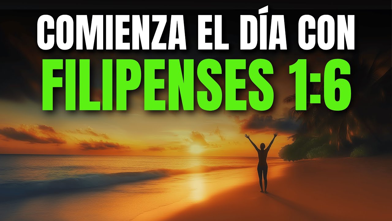 ORACIÓN DE LA MAÑANA FILIPENSES 1:6 | PODEROSA ORACIÓN DE ESPERANZA Y CONFIANZA EN LA OBRA DE DIOS