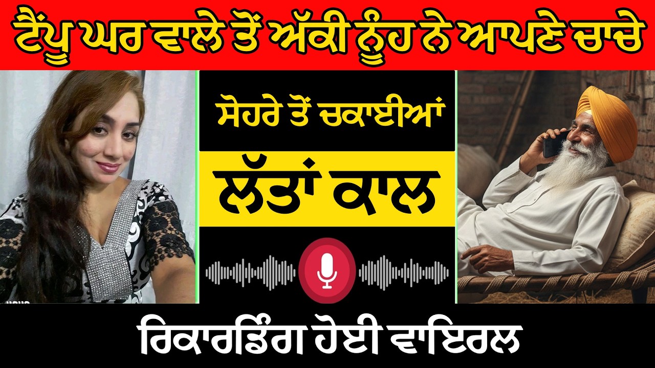 ਟੈਂਪੂ ਘਰ ਵਾਲੇ ਤੋਂ ਅੱਕੀ ਨੂੰਹ ਨੇ ਆਪਣੇ ਚਾਚੇ ਸੋਹਰੇ ਤੋਂ ਚਕਾਈਆਂ ਲੱਤਾਂ, ਕਾਲ ਰਿਕਾਰਡਿੰਗ ਹੋਈ ਵਾਇਰਲ!😮😮